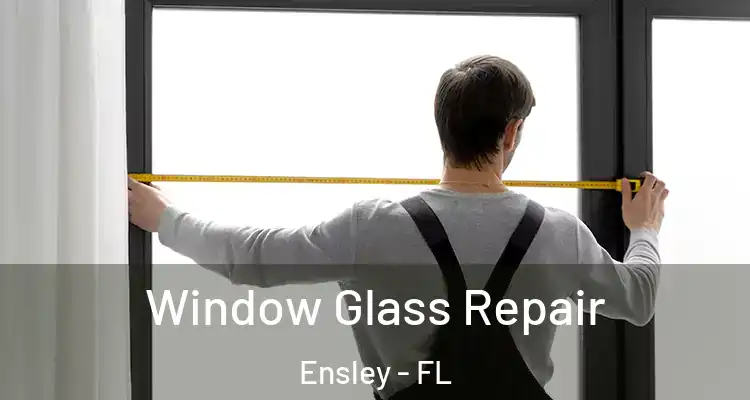 Window Glass Repair Ensley - FL